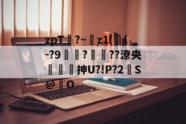 爱游戏-zpT?~z1(鐜l-?9焞?ヾ??潦央謾詼刐抻U?!P?2S@巋O的简单介绍